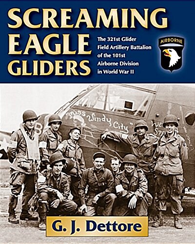 Screaming Eagle Gliders: The 321st Glider Field Artillery Battalion of the 101st Airborne Division in World War II (Hardcover)