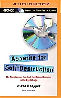 Appetite for Self-Destruction: The Spectacular Crash of the Record Industry in the Digital Age (MP3 CD)