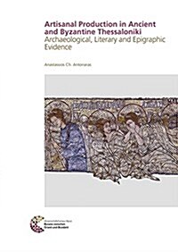 Arts, Crafts and Trades in Ancient and Byzantine Thessaloniki: Archaeological, Literary and Epigraphic Evidence (Hardcover)
