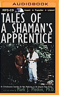 Tales of a Shamans Apprentice: An Ethnobotanist Searches for New Medicines in the Amazon Rain Forest (MP3 CD)