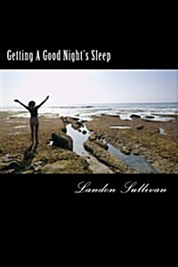 Getting A Good Nights Sleep: How to fall asleep using only natural sleep remedies and routines (Paperback)