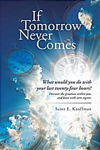 If Tomorrow Never Comes: What Would You Do with Your Last Twenty-Four Hours? (Paperback)