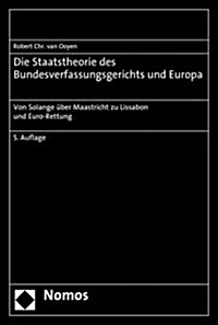 Die Staatstheorie Des Bundesverfassungsgerichts Und Europa: Von Solange Uber Maastricht Zu Lissabon Und Euro-Rettung (Paperback, 5)