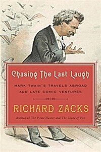 Chasing the Last Laugh: Mark Twains Raucous and Redemptive Round-The-World Comedy Tour (Hardcover)