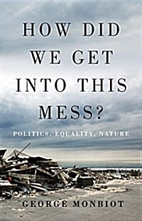 How Did We Get into This Mess? : Politics, Equality, Nature (Hardcover)