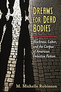 Dreams for Dead Bodies: Blackness, Labor, and the Corpus of American Detective Fiction (Hardcover)