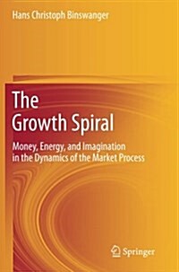 The Growth Spiral: Money, Energy, and Imagination in the Dynamics of the Market Process (Paperback, 2013)