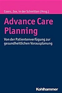 Advance Care Planning: Von Der Patientenverfugung Zur Gesundheitlichen Vorausplanung (Paperback)