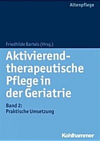 Aktivierend-Therapeutische Pflege in Der Geriatrie: Band 2: Praktische Umsetzung (Paperback)
