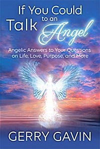 If You Could Talk to an Angel: Angelic Answers to Your Questions on Life, Love, Purpose, and More (Paperback)