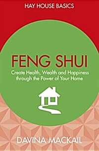 Feng Shui : Create Health, Wealth and Happiness Through the Power of Your Home (Paperback)
