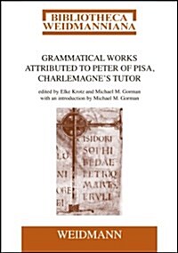 Grammatical Works Attributed to Peter of Pisa, Charlemagnes Tutor (Paperback)