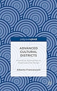 Advanced Cultural Districts : Innovative Approaches to Organizational Designs (Hardcover)