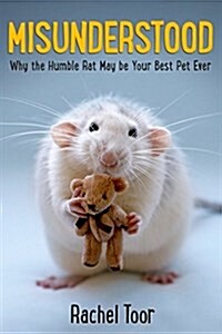 Misunderstood: Why the Humble Rat May Be Your Best Pet Ever (Hardcover)