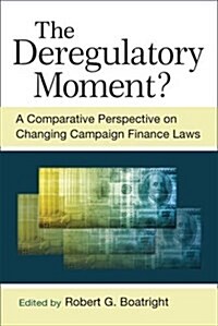 The Deregulatory Moment?: A Comparative Perspective on Changing Campaign Finance Laws (Paperback)
