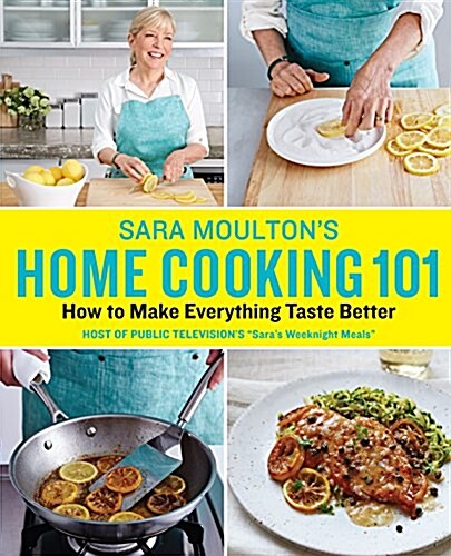 Sara Moultons Home Cooking 101: How to Make Everything Taste Better (Hardcover)