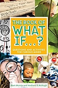 The Book of What If...?: Questions and Activities for Curious Minds (Paperback, Reprint)