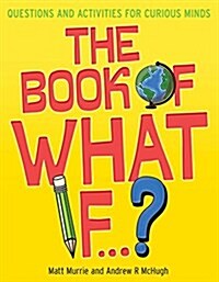 The Book of What If...?: Questions and Activities for Curious Minds (Hardcover)