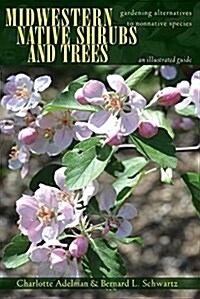 Midwestern Native Shrubs and Trees: Gardening Alternatives to Nonnative Species: An Illustrated Guide (Hardcover)