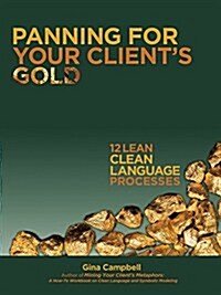Panning for Your Clients Gold: 12 Lean Clean Language Processes (Paperback)