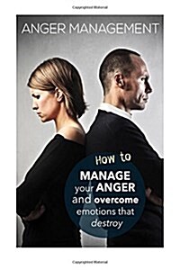 Anger Management: How to Manage Your Anger and Overcome Emotions That Destroy (Paperback)
