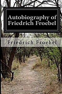 Autobiography of Friedrich Froebel (Paperback)