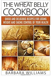 The Wheat Belly Cookbook: Quick and Delicious Recipes for Losing Weight and Taking Control of Your Health (Paperback)