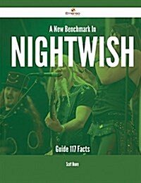 A New Benchmark in Nightwish Guide - 117 Facts (Paperback)