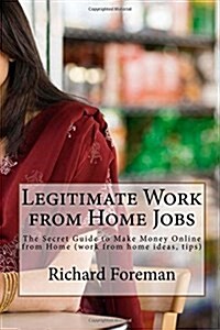 Legitimate Work from Home Jobs: The Secret Guide to Make Money Online from Home (Work from Home Ideas, Tips) (Paperback)