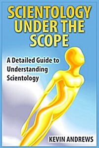 Scientology Under the Scope: A Detailed Guide to Understanding Scientology (Paperback)