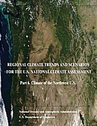 Regional Climate Trends and Scenarios for the U.S. National Climate Assessment: Part 6. Climate of the Northwest U.S. (Paperback)