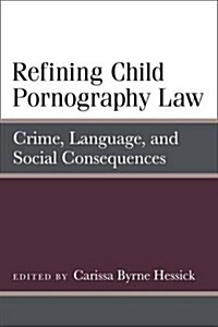 Refining Child Pornography Law: Crime, Language, and Social Consequences (Hardcover)