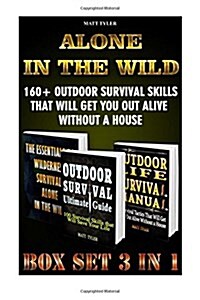 Alone in the Wild Box Set 3 in 1: 160+ Outdoor Survival Skills That Will Get You Out Alive Without a House.: The Preppers Survival Guide (Wilderness (Paperback)