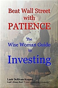 Beat Wall Street with Patience: The Wise Woman Guide to Investing (Paperback)