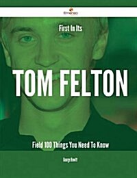First in Its Tom Felton Field - 100 Things You Need to Know (Paperback)