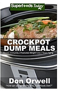 Crockpot Dump Meals: 60+ Dump Meals, Dump Dinners Recipes, Antioxidants & Phytochemicals: Soups Stews and Chilis, Gluten Free Cooking, Cass (Paperback)