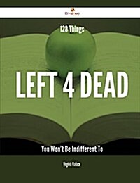 128 Things Left 4 Dead You Wont Be Indifferent to (Paperback)