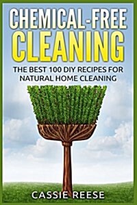 Chemical-Free Cleaning: The Best 100 DIY Recipes for Natural Home Cleaning (Paperback)