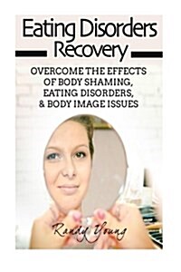 Eating Disorders Recovery: Overcome the Effects of Body Shaming, Eating Disorders, & Body Image Issues (Paperback)