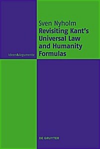 Revisiting Kants Universal Law and Humanity Formulas (Hardcover)
