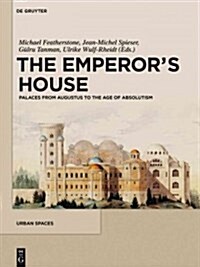 The Emperors House: Palaces from Augustus to the Age of Absolutism (Hardcover)