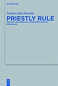 Priestly Rule: Polemic and Biblical Interpretation in Ezekiel 44 (Hardcover)