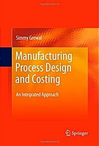 Manufacturing Process Design and Costing : An Integrated Approach (Hardcover)