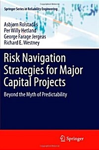 Risk Navigation Strategies for Major Capital Projects : Beyond the Myth of Predictability (Paperback)