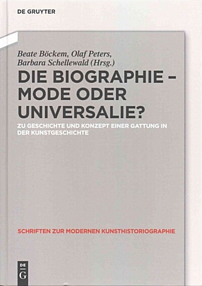 Die Biographie - Mode Oder Universalie?: Zu Geschichte Und Konzept Einer Gattung in Der Kunstgeschichte (Hardcover)
