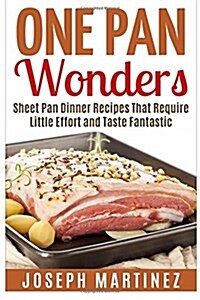 One Pan Wonders: Sheet Pan Supper Recipes That Require Little Effort and Taste Fantastic (Paperback)