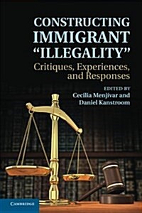 Constructing Immigrant Illegality : Critiques, Experiences, and Responses (Paperback)