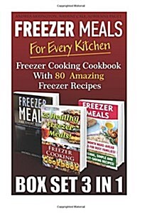 Freezer Meals for Every Kitchen Box Set 3 in 1: Freezer Cooking Cookbook with 80 Amazing Freezer Recipes: (Freezer Cookbook, Freezer Meals Cookbook, F (Paperback)