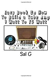 Easy Book on How to Build a Tube Amp 1 Watt to 75 Watt: Easy Book on How to Build a Tube Amp 1 Watt to 75 Watt (Paperback)