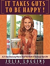 It Takes Guts to Be Happy: A 21 Day Cleansing Plan to Heal Your Belly & Recharge Your Life (Paperback)